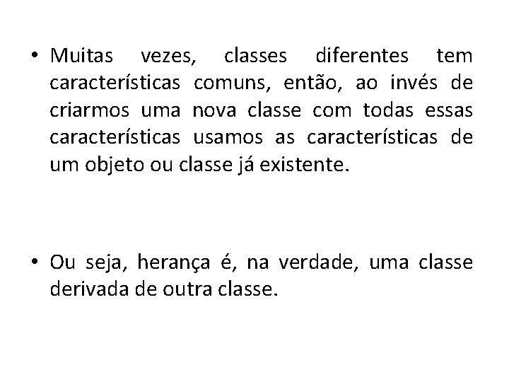  • Muitas vezes, classes diferentes tem características comuns, então, ao invés de criarmos