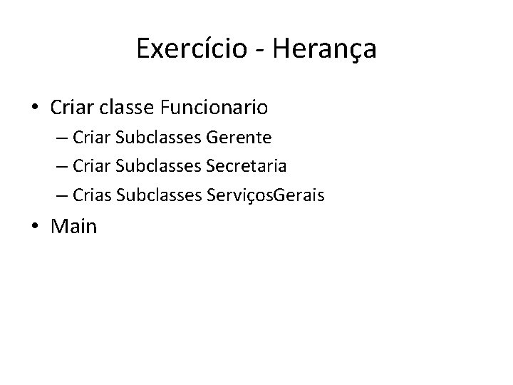 Exercício - Herança • Criar classe Funcionario – Criar Subclasses Gerente – Criar Subclasses