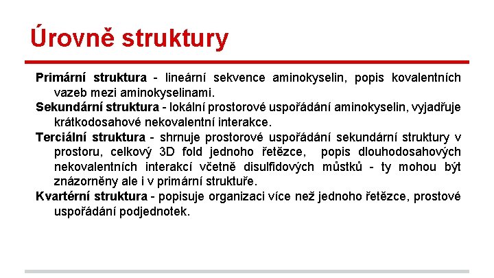 Úrovně struktury Primární struktura - lineární sekvence aminokyselin, popis kovalentních vazeb mezi aminokyselinami. Sekundární