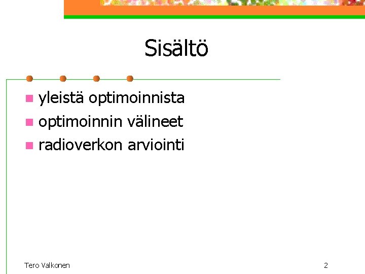 Sisältö yleistä optimoinnista n optimoinnin välineet n radioverkon arviointi n Tero Valkonen 2 