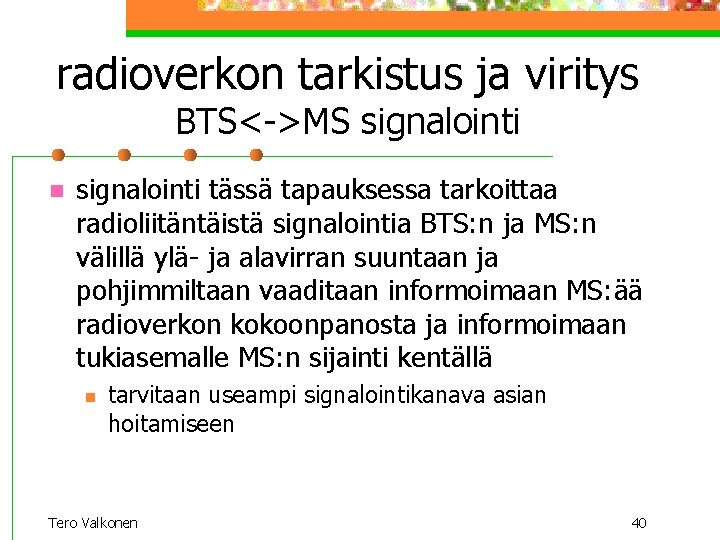 radioverkon tarkistus ja viritys BTS<->MS signalointi n signalointi tässä tapauksessa tarkoittaa radioliitäntäistä signalointia BTS: