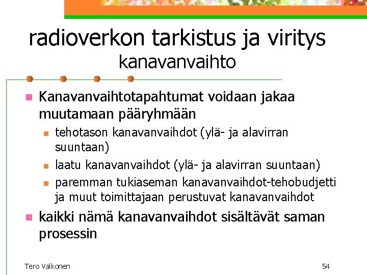 radioverkon tarkistus ja viritys kanavanvaihto n Kanavanvaihtotapahtumat voidaan jakaa muutamaan pääryhmään n n tehotason