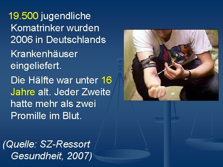 19. 500 jugendliche Komatrinker wurden 2006 in Deutschlands Krankenhäuser eingeliefert. Die Hälfte war unter