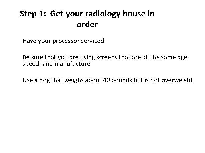 Step 1: Get your radiology house in order ● Have your processor serviced ●