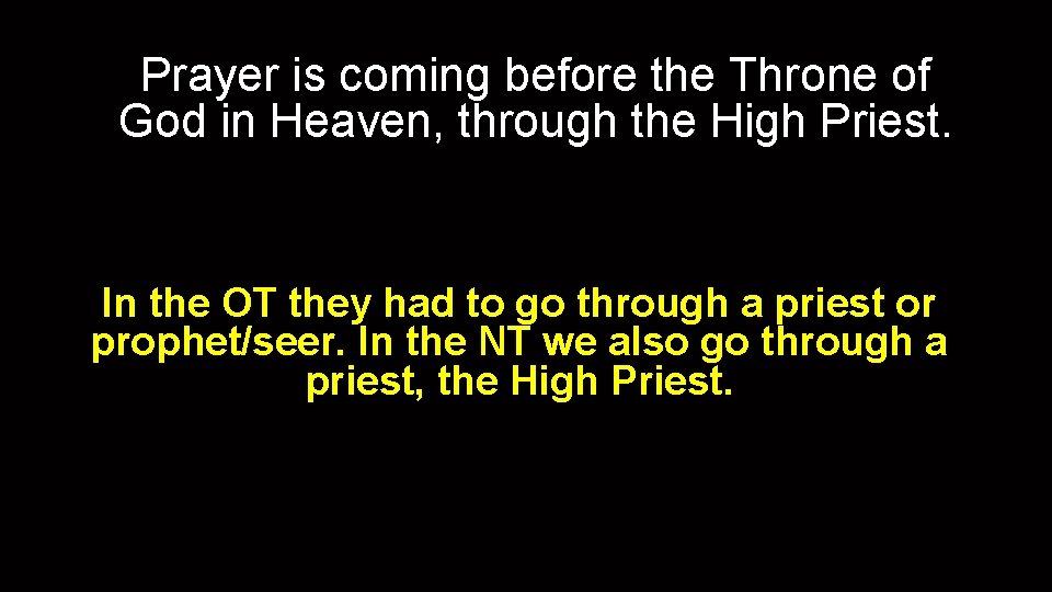 Prayer is coming before the Throne of God in Heaven, through the High Priest.