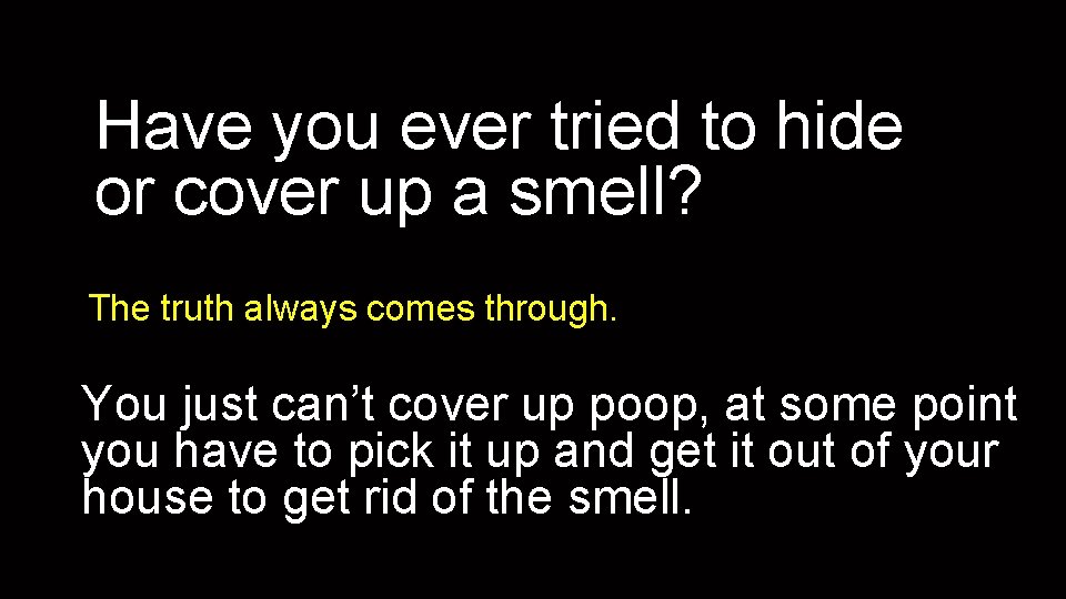 Have you ever tried to hide or cover up a smell? The truth always