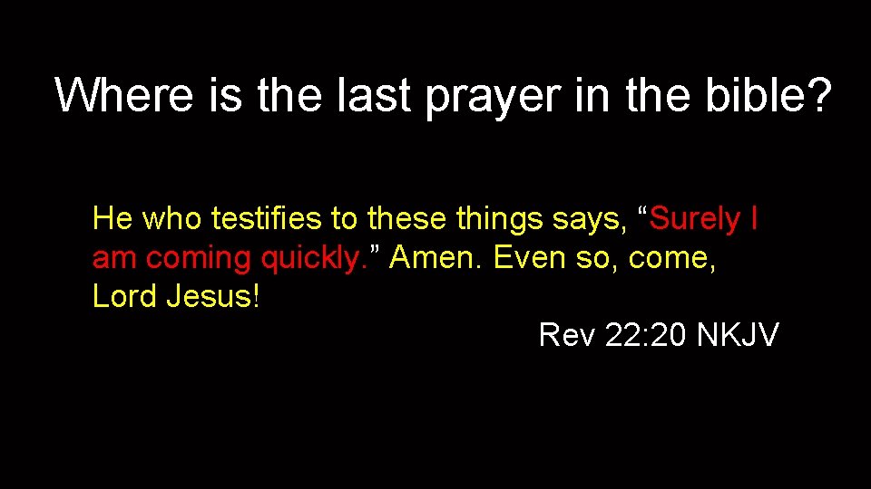 Where is the last prayer in the bible? He who testifies to these things