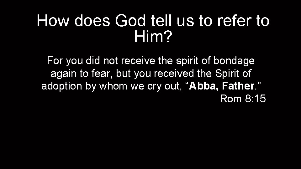 How does God tell us to refer to Him? For you did not receive