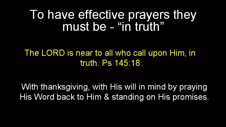 To have effective prayers they must be - “in truth” The LORD is near