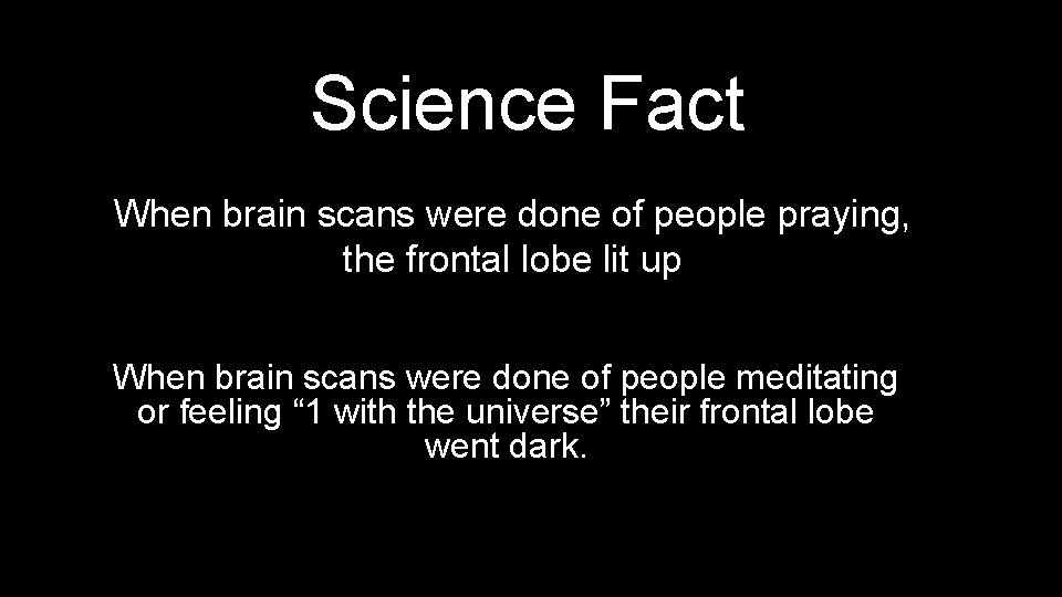 Science Fact When brain scans were done of people praying, the frontal lobe lit