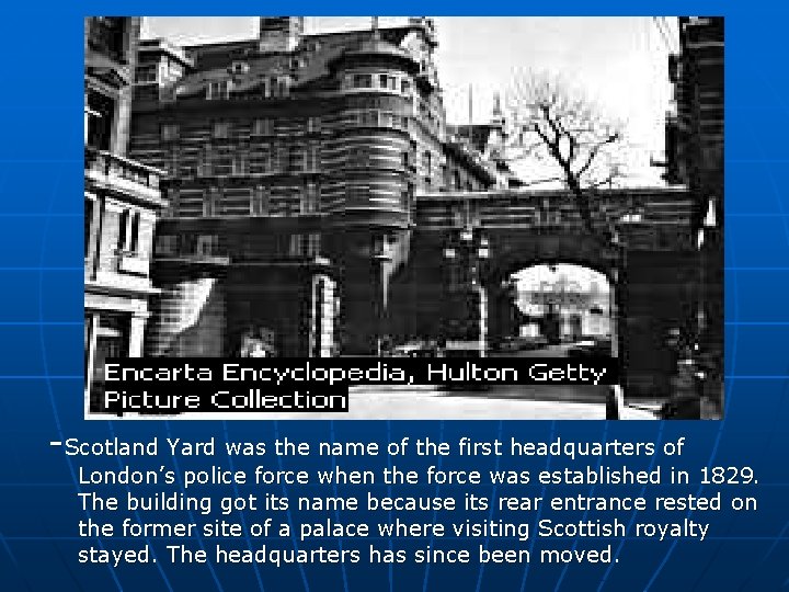 . -Scotland Yard was the name of the first headquarters of London’s police force