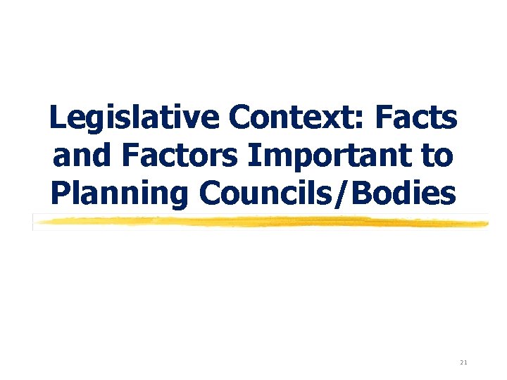 Legislative Context: Facts and Factors Important to Planning Councils/Bodies 21 
