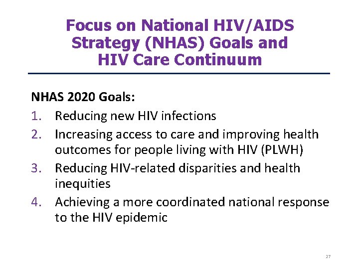 Focus on National HIV/AIDS Strategy (NHAS) Goals and HIV Care Continuum NHAS 2020 Goals: