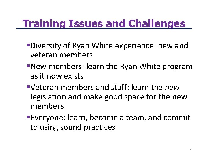 Training Issues and Challenges Diversity of Ryan White experience: new and veteran members New
