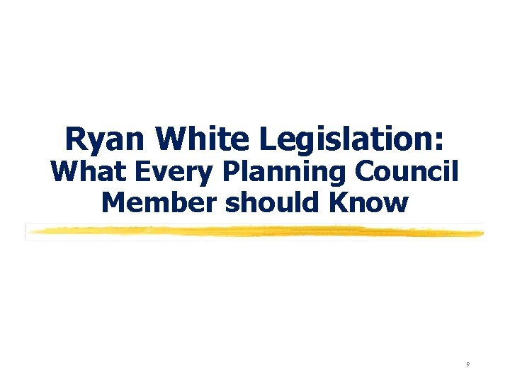 Ryan White Legislation: What Every Planning Council Member should Know 9 