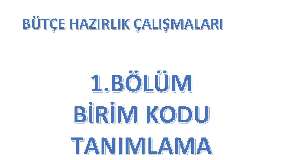 BÜTÇE HAZIRLIK ÇALIŞMALARI 1. BÖLÜM BİRİM KODU TANIMLAMA 