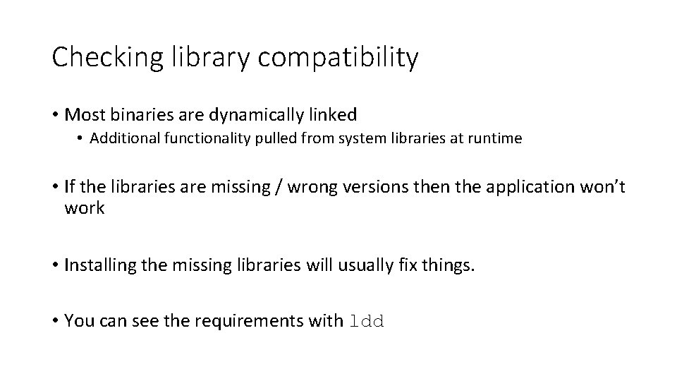 Checking library compatibility • Most binaries are dynamically linked • Additional functionality pulled from