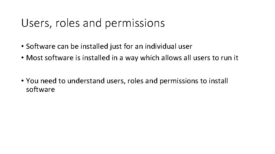 Users, roles and permissions • Software can be installed just for an individual user