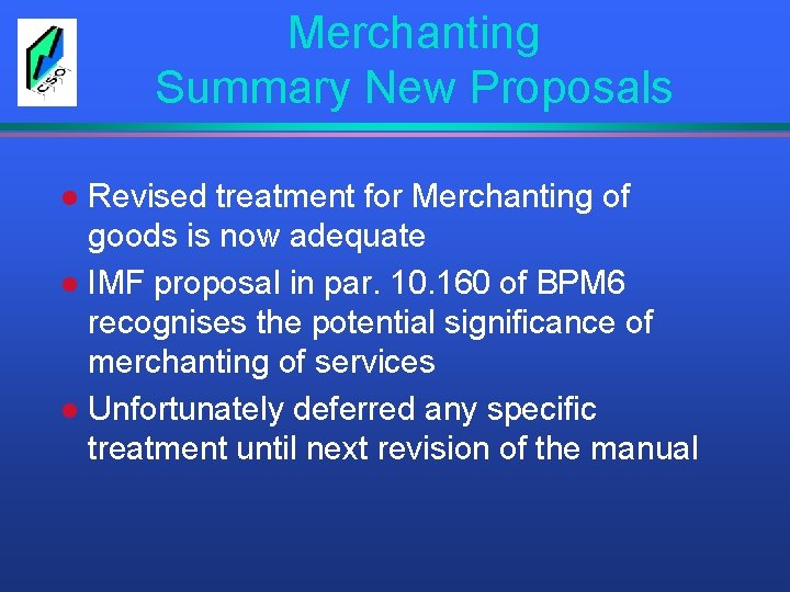 Merchanting Summary New Proposals Revised treatment for Merchanting of goods is now adequate l