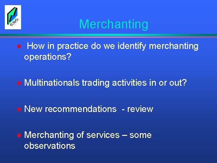 Merchanting l How in practice do we identify merchanting operations? l Multinationals trading activities