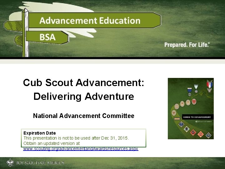 Cub Scout Advancement: Delivering Adventure National Advancement Committee Expiration Date This presentation is not