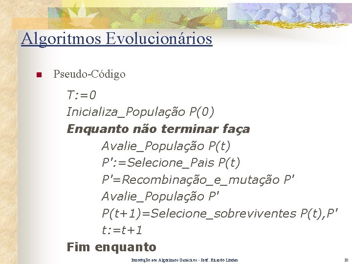 Algoritmos Evolucionários n Pseudo-Código T: =0 Inicializa_População P(0) Enquanto não terminar faça Avalie_População P(t)