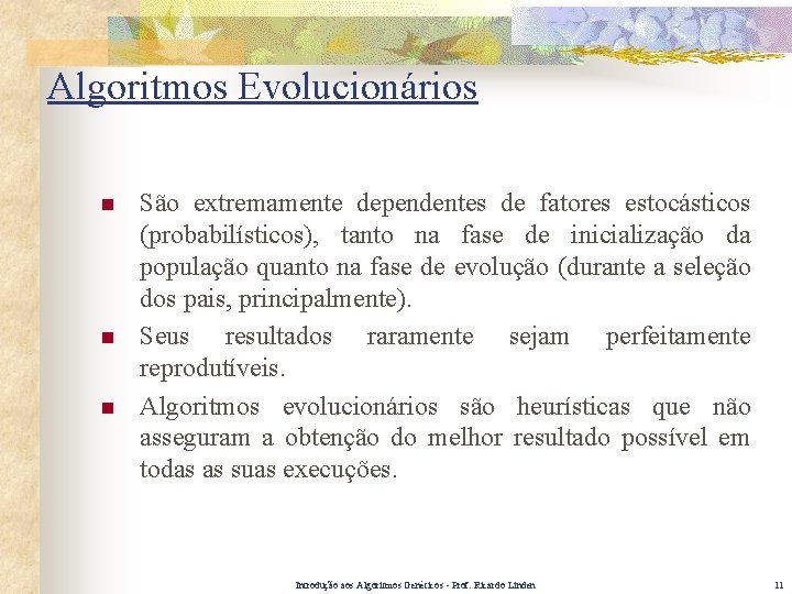 Algoritmos Evolucionários n n n São extremamente dependentes de fatores estocásticos (probabilísticos), tanto na