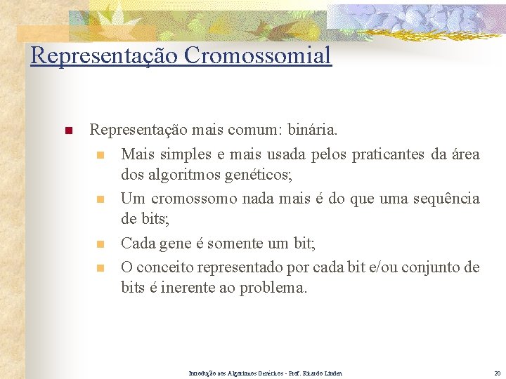 Representação Cromossomial n Representação mais comum: binária. n Mais simples e mais usada pelos