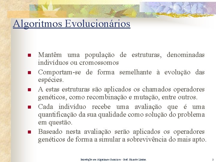 Algoritmos Evolucionários n n n Mantêm uma população de estruturas, denominadas indivíduos ou cromossomos