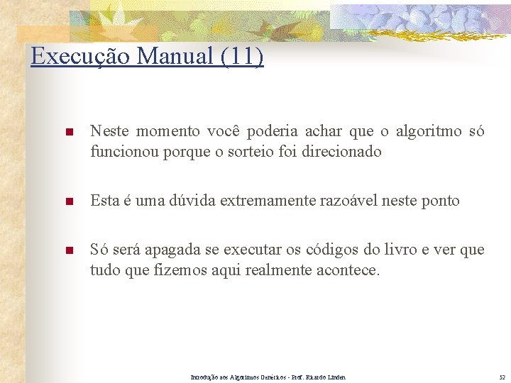 Execução Manual (11) n Neste momento você poderia achar que o algoritmo só funcionou