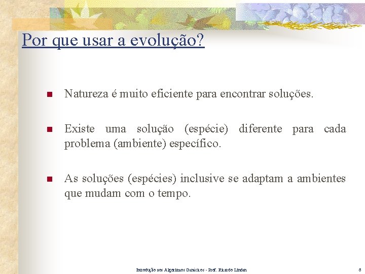 Por que usar a evolução? n Natureza é muito eficiente para encontrar soluções. n