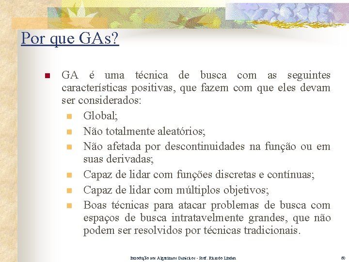 Por que GAs? n GA é uma técnica de busca com as seguintes características