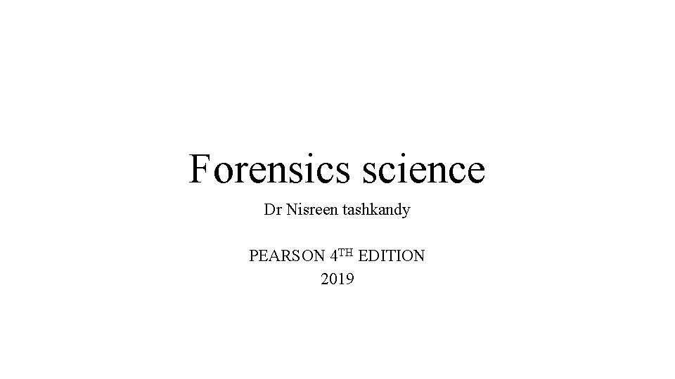 Forensics science Dr Nisreen tashkandy PEARSON 4 TH EDITION 2019 Forensics science Dr Nisreen tashkandy PEARSON 4 TH EDITION 2019