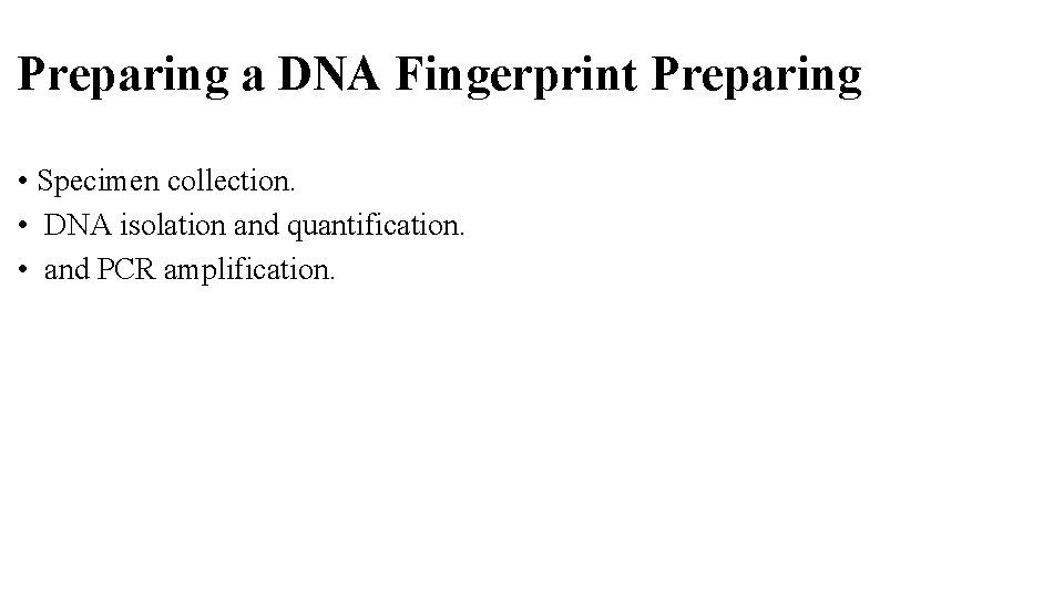 Preparing a DNA Fingerprint Preparing • Specimen collection. • DNA isolation and quantification. • Preparing a DNA Fingerprint Preparing • Specimen collection. • DNA isolation and quantification. •