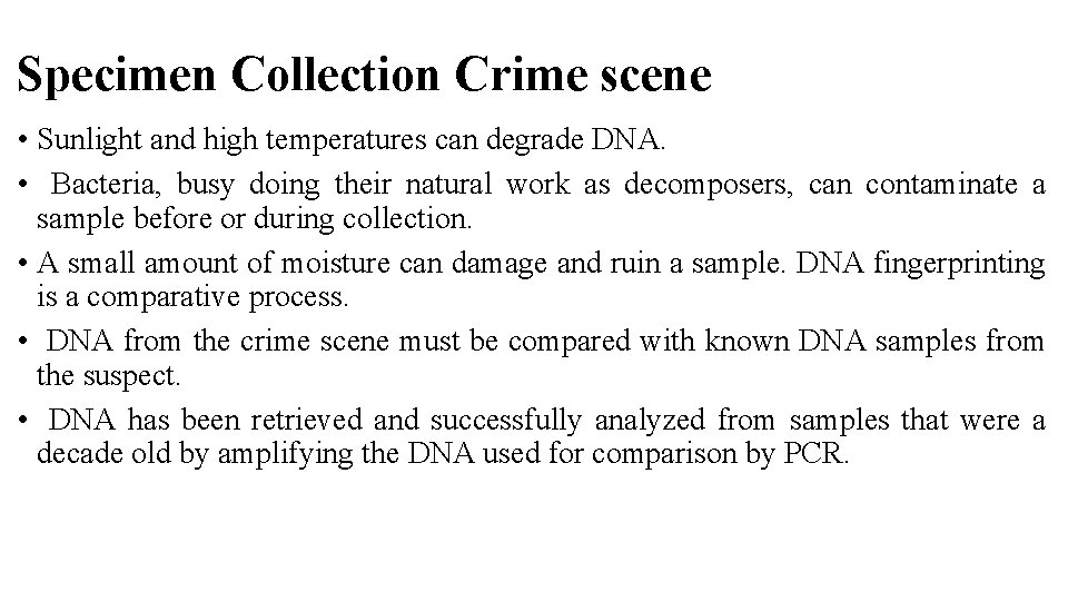 Specimen Collection Crime scene • Sunlight and high temperatures can degrade DNA. • Bacteria, Specimen Collection Crime scene • Sunlight and high temperatures can degrade DNA. • Bacteria,