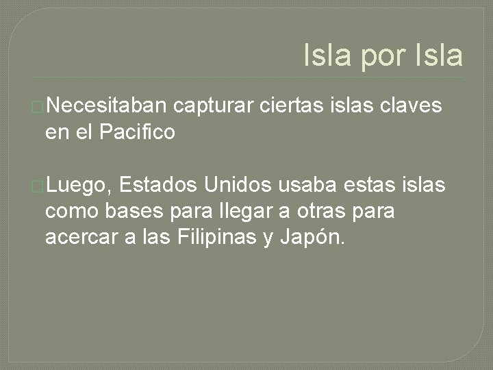 Isla por Isla �Necesitaban capturar ciertas islas claves en el Pacifico �Luego, Estados Unidos