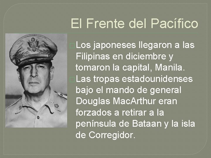 El Frente del Pacífico �Los japoneses llegaron a las Filipinas en diciembre y tomaron