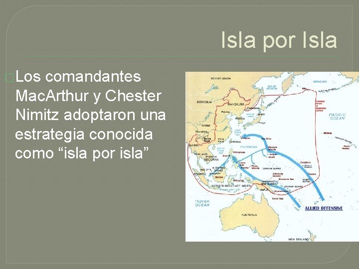 Isla por Isla �Los comandantes Mac. Arthur y Chester Nimitz adoptaron una estrategia conocida