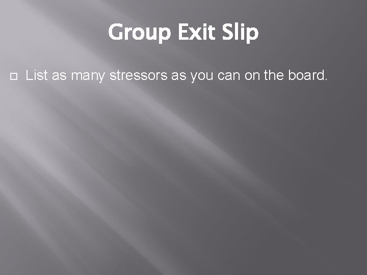 Group Exit Slip List as many stressors as you can on the board. 