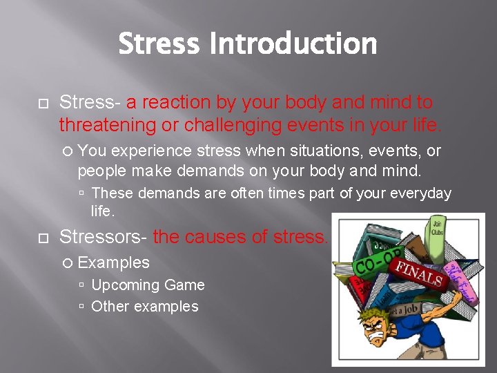 Stress Introduction Stress- a reaction by your body and mind to threatening or challenging