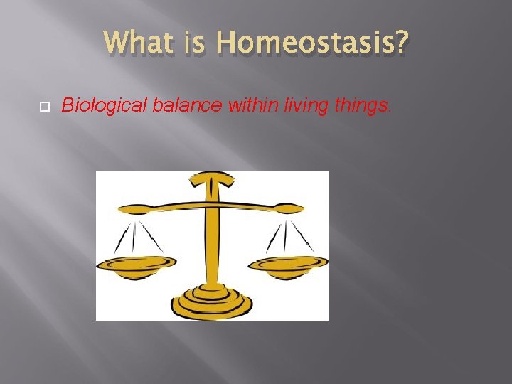 What is Homeostasis? Biological balance within living things. 