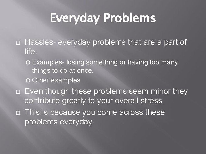 Everyday Problems Hassles- everyday problems that are a part of life. Examples- losing something
