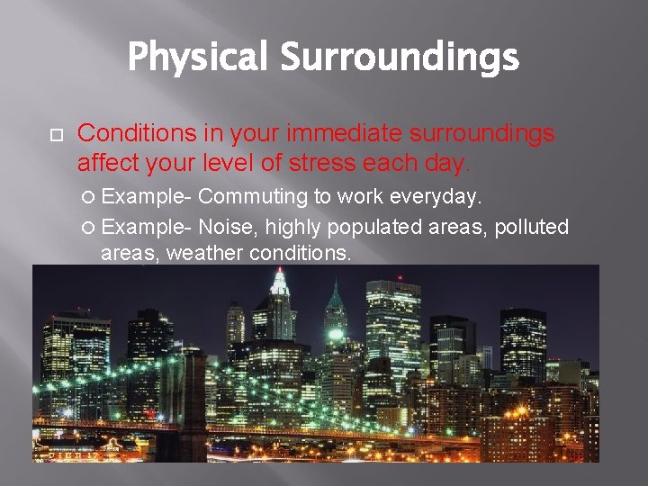 Physical Surroundings Conditions in your immediate surroundings affect your level of stress each day.