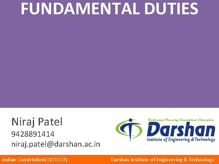 FUNDAMENTAL DUTIES Niraj Patel 9428891414 niraj. patel@darshan. ac. in Indian Constitution(3130007) Darshan Institute of