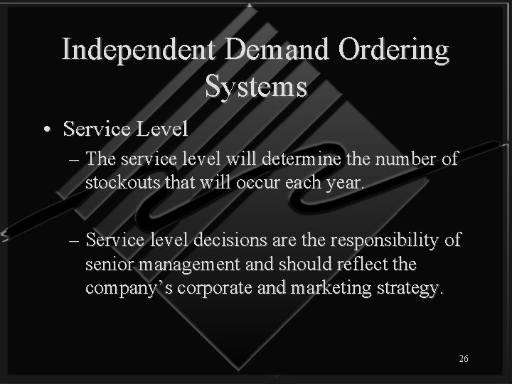 Independent Demand Ordering Systems • Service Level – The service level will determine the