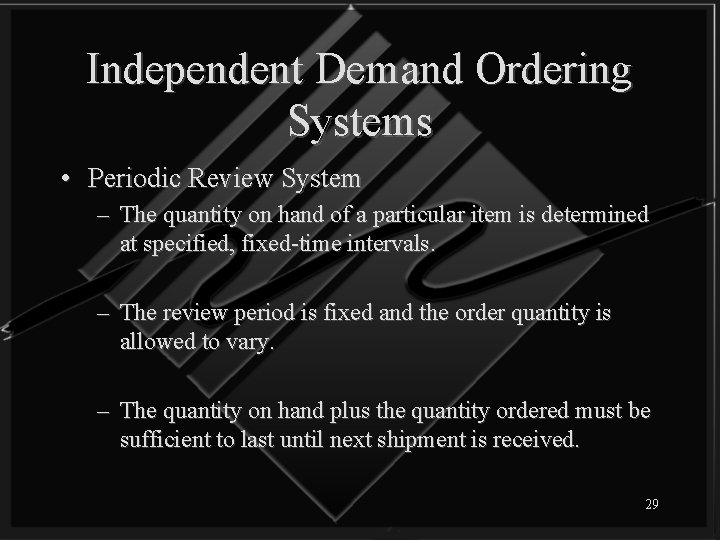 Independent Demand Ordering Systems • Periodic Review System – The quantity on hand of