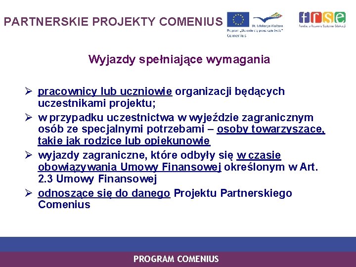 PARTNERSKIE PROJEKTY COMENIUS Wyjazdy spełniające wymagania Ø pracownicy lub uczniowie organizacji będących uczestnikami projektu;