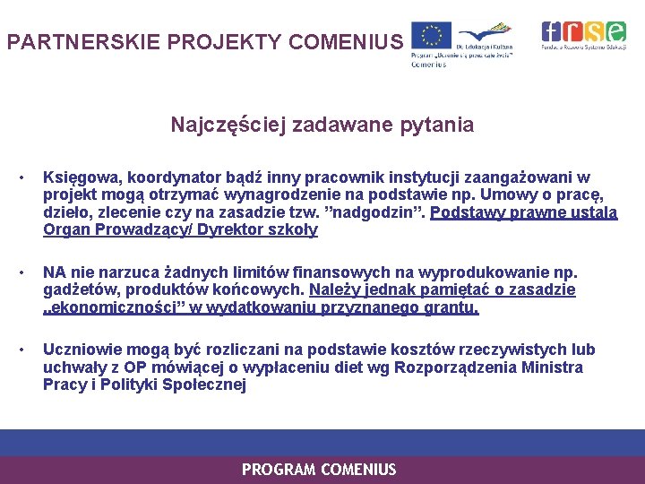 PARTNERSKIE PROJEKTY COMENIUS Najczęściej zadawane pytania • Księgowa, koordynator bądź inny pracownik instytucji zaangażowani