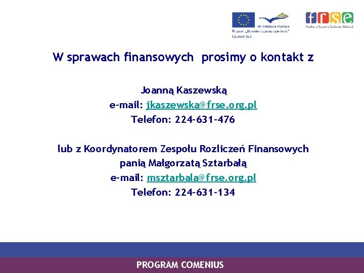 W sprawach finansowych prosimy o kontakt z Joanną Kaszewską e-mail: jkaszewska@frse. org. pl Telefon: