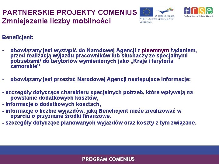 PARTNERSKIE PROJEKTY COMENIUS Zmniejszenie liczby mobilności Beneficjent: • obowiązany jest wystąpić do Narodowej Agencji